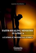 FAITH-HEALING MINISTRY IN AFRICA: A CATHOLIC BIO-SOCIAL ETHICS 