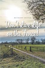 Don't Live Life on the Fence!