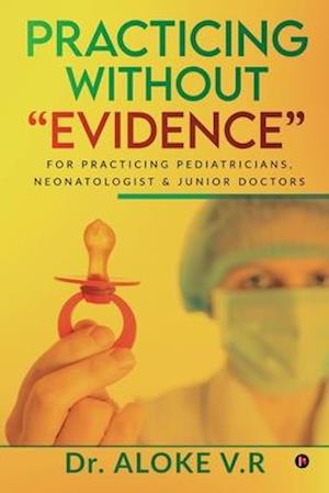 Practicing without "Evidence": For Practicing Pediatricians, Neonatologist & Junior Doctors