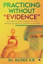 Practicing without "Evidence": For Practicing Pediatricians, Neonatologist & Junior Doctors 