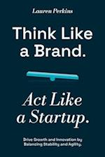 Think Like a Brand. Act Like a Startup.