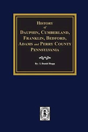 History of Dauphin, Cumberland, Franklin, Bedford, Adams, and Perry Counties, Pennsylvania