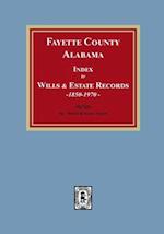 Fayette County, Alabama Index to Wills and Estates, 1851-1974
