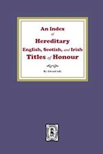 An Index of Hereditary English, Scottish, and Irish Titles of Honour