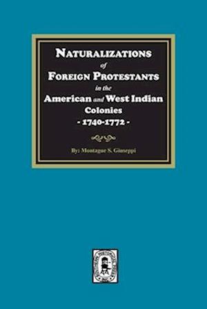 Naturalizations of Foreign Protestants in the American and West Indian Colonies, 1740-1772