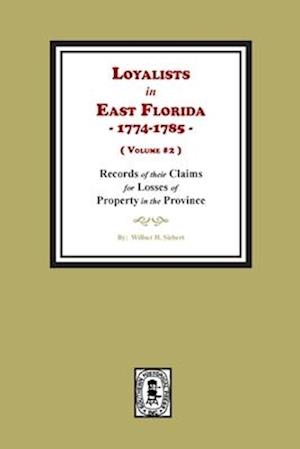 Loyalists in East Florida, 1774-1785, Records of their Claims for Losses of Property in the Province. (Volume #2)