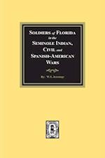 Soldiers of Florida in the Seminole Indian, Civil and Spanish-American Wars.