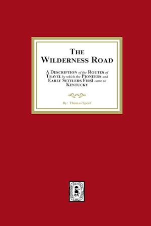 The Wilderness Road. A description of the Routes of Travel by which the Pioneer and Early Settlers first came to Kentucky