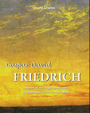 Caspar David Friedrich. Master of the tragic landscape (5 September 1774 - 7 May 1840)