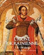 L''icône Ukrainienne 11e - 18e siècle (Des Origines Byzantines au Baroque)