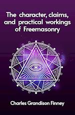 The Character, Claims and Practical Workings of Freemasonry