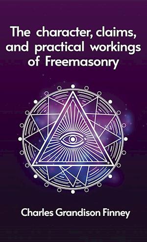 Character, Claims and Practical Workings of Freemasonry Hardcover