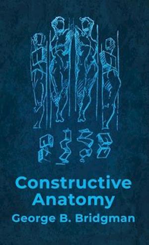 Constructive Anatomy: Includes Nearly 500 Illustrations Hardcover : Includes Nearly 500 Illustrations by George B. Bridgman Hardcover