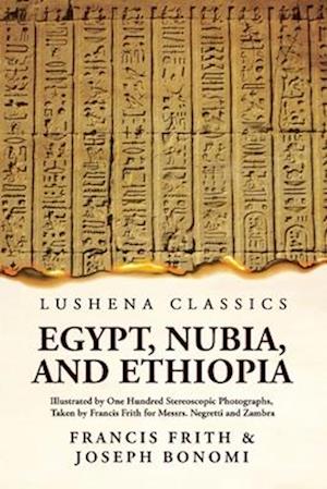 Egypt, Nubia, And Ethiopia: Illustrated By One Hundred Stereoscopic Photographs : Illustrated By One Hundred Stereoscopic Photographs Paperback