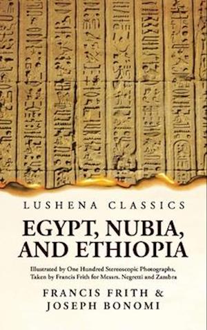 Egypt, Nubia, and Ethiopia Illustrated by One Hundred Stereoscopic Photographs, Taken by Francis Frith for Messrs. Negretti and Zambra