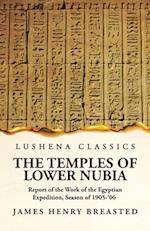 The Temples of Lower Nubia Report of the Work of the Egyptian Expedition, Season of 1905-'06 