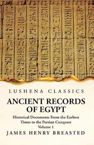 Ancient Records of Egypt Historical Documents From the Earliest Times to the Persian Conquest Volume 1