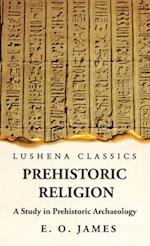 Prehistoric Religion A Study in Prehistoric Archaeology 