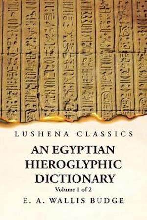 An Egyptian Hieroglyphic Dictionary With an Index of English Words, King List and Geographical, List With Indexes, List of Hieroglyphic Characters, Co