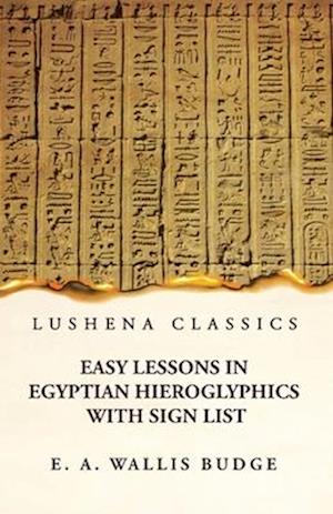 Easy Lessons in Egyptian Hieroglyphics With Sign List