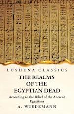 The Realms of the Egyptian Dead According to the Belief of the Ancient Egyptians 