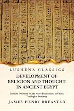 Development of Religion and Thought in Ancient Egypt Lectures Delivered on the Morse Foundation, at Union Theological Seminary 