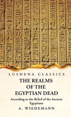 The Realms of the Egyptian Dead According to the Belief of the Ancient Egyptians