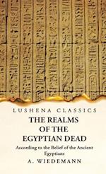 The Realms of the Egyptian Dead According to the Belief of the Ancient Egyptians 