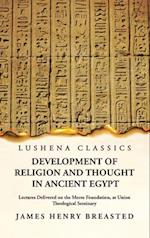 Development of Religion and Thought in Ancient Egypt Lectures Delivered on the Morse Foundation, at Union Theological Seminary 