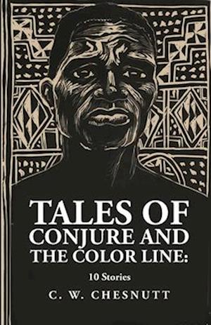 Tales of Conjure and The Color Line: 10 Stories : 10 Stories By: Charles Waddell Chesnutt