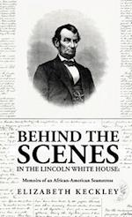 Behind the Scenes in the Lincoln White House: Memoirs of an African-American Seamstress: Memoirs of an African-American Seamstress By: Elizabeth Keckl