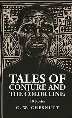 Tales of Conjure and The Color Line: 10 Stories : 10 Stories By: Charles Waddell Chesnutt