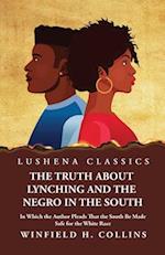 The Truth About Lynching and the Negro in the South In Which the Author Pleads That the South Be Made Safe for the White Race 