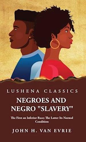 Negroes and Negro "Slavery" The First an Inferior Race; The Latter Its Normal Condition