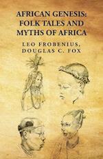 African Genesis: Folk Tales and Myths of Africa : Folk Tales and Myths of Africa By: Leo Frobenius, Douglas C. Fox 