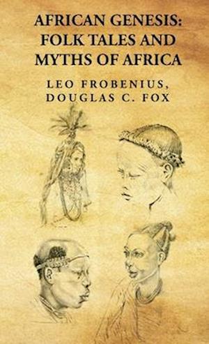 African Genesis: Folk Tales and Myths of Africa: Folk Tales and Myths of Africa : Folk Tales and Myths of Africa By: Leo Frobenius, Douglas C. Fox