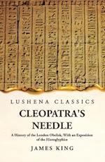 Cleopatra's Needle A History of the London Obelisk, With an Exposition of the Hieroglyphics 