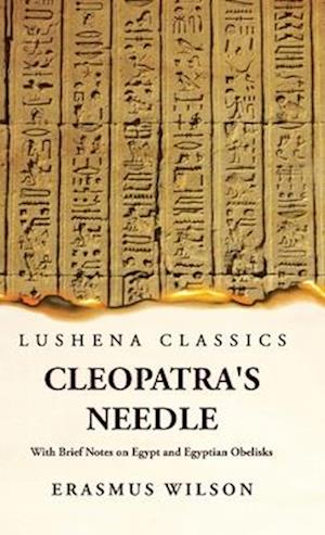 Cleopatra's Needle With Brief Notes on Egypt and Egyptian Obelisks