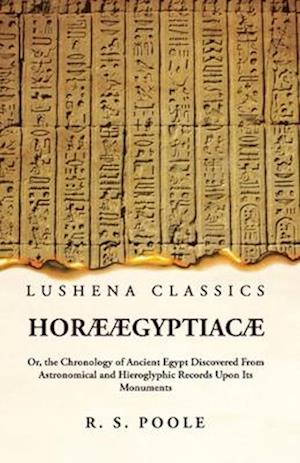 Horæ Ægyptiacæ Or, the Chronology of Ancient Egypt Discovered From Astronomical and Hieroglyphic Records Upon Its Monuments