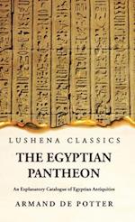 The Egyptian Pantheon An Explanatory Catalogue of Egyptian Antiquities 