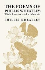 The Poems of Phillis Wheatley: With Letters and a Memoir : With Letters and a Memoir By: Phillis Wheatley 