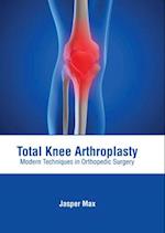 Total Knee Arthroplasty: Modern Techniques in Orthopedic Surgery 