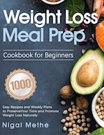 Weight Loss Meal Prep Cookbook for Beginners: 1000 Easy Recipes and Weekly Plans to Preserve Your Time and Promote Weight Loss Naturally 
