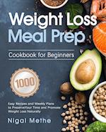 Weight Loss Meal Prep Cookbook for Beginners: 1000 Easy Recipes and Weekly Plans to Preserve Your Time and Promote Weight Loss Naturally 