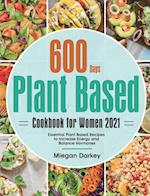 Plant Based Cookbook for Women 2021: 600-Day Essential Plant Based Recipes to Increase Energy and Balance Hormones 