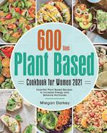 Plant Based Cookbook for Women 2021: 600-Day Essential Plant Based Recipes to Increase Energy and Balance Hormones 