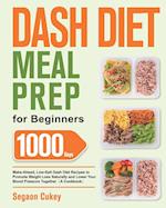 Dash Diet Meal Prep for Beginners: 1000-Day Make-Ahead, Low-Salt Dash Diet Recipes to Promote Weight Loss Naturally and Lower Your Blood Pressure Toge