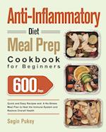 Anti-Inflammatory Diet Meal Prep Cookbook for Beginners: 600-Day Quick and Easy Recipes and A No-Stress Meal Plan to Heal the Immune System and Restor