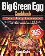 Big Green Egg Cookbook for Beginners: 365-Day Mouth Watering Barbecue Recipes to Grill, Smoke, Bake & Roast with Your Ceramic Grill 