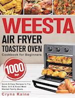 WEESTA Air Fryer Toaster Oven Cookbook for Beginners: 1000-Day Quick & Easy Recipes to Fry, Bake, Grill & Roast Most Wanted Family Meals 